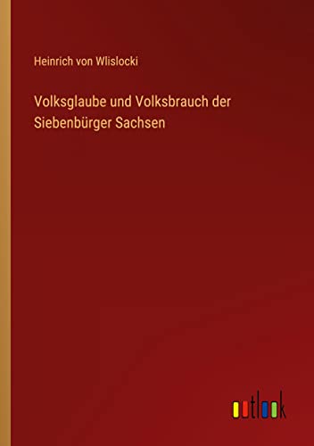 Volksglaube und Volksbrauch der Siebenbürger Sachsen