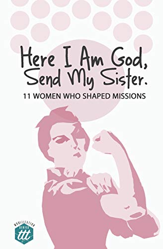 Here I am God, Send my Sister: 11 Women Who Shaped Missions (Mobilization)