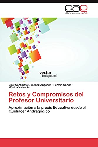 Retos y Compromisos del Profesor Universitario: Aproximación a la praxis Educativa desde el Quehacer Andragógico