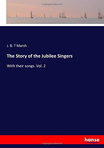The Story of the Jubilee Singers: With their songs. Vol. 2