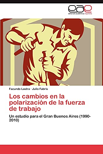 Los cambios en la polarización de la fuerza de trabajo: Un estudio para el Gran Buenos Aires (1990-2010)