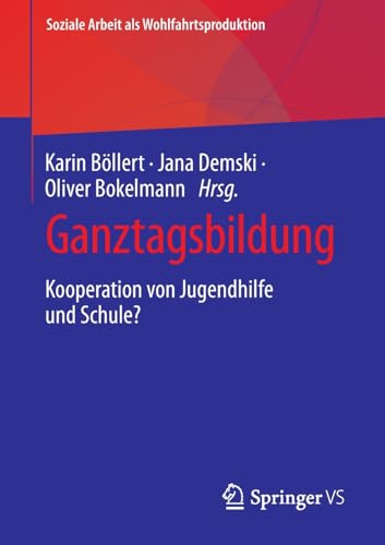 Ganztagsbildung: Kooperation von Jugendhilfe und Schule? (Soziale Arbeit als Wohlfahrtsproduktion, 26, Band 26)