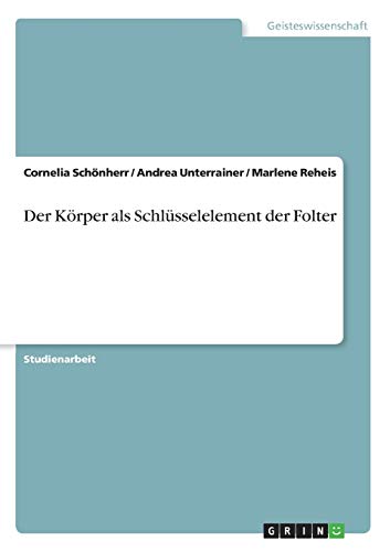 Der Körper als Schlüsselelement der Folter