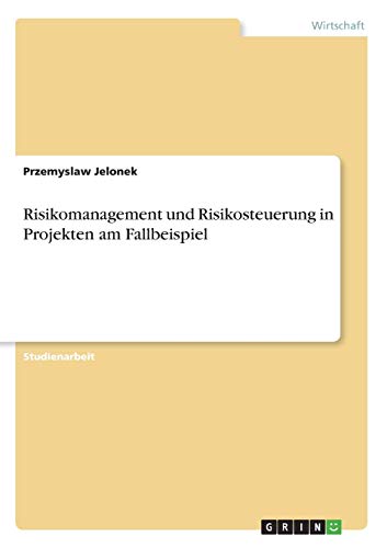 Risikomanagement und Risikosteuerung in Projekten am Fallbeispiel