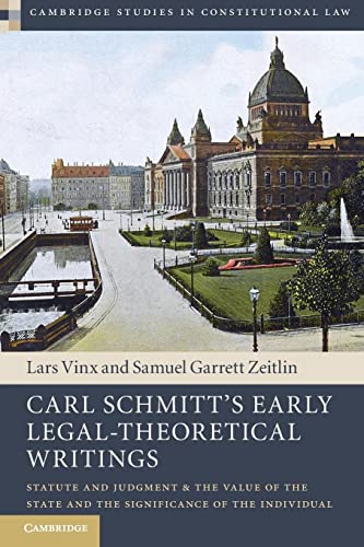 Lars Vinx Carl Schmitt's Early Legal-Theoretical Writings, Statute And Judgment And The Value Of The State And The Significance Of The Individual (Cambridge