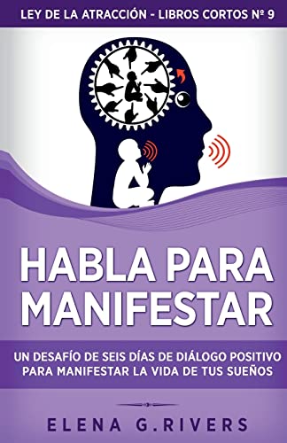Habla para manifestar: Un desafío de seis días de diálogo positivo para manifestar la vida de tus sueños (Ley de la Atracción - Libros Cortos)