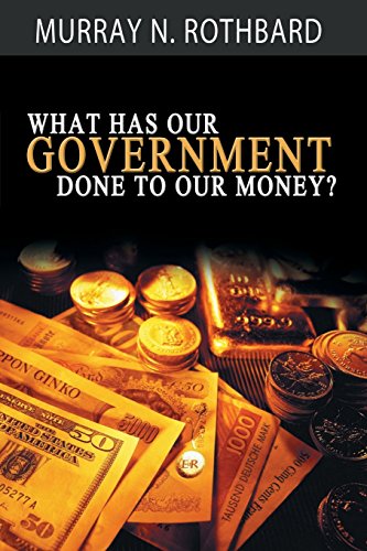 Rothbard, Murray N. What Has Government Done To Our Money?