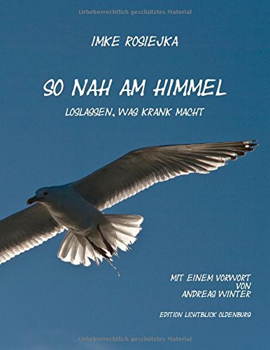 So nah am Himmel: Loslassen, was krank macht