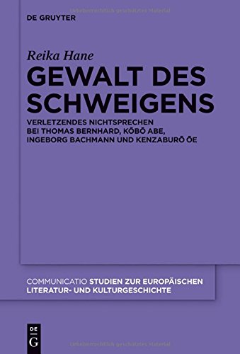 Gewalt des Schweigens: Verletzendes Nichtsprechen bei Thomas Bernhard, Kobo Abe, Ingeborg Bachmann und Kenzaburo Oe (Communicatio, Band 46)