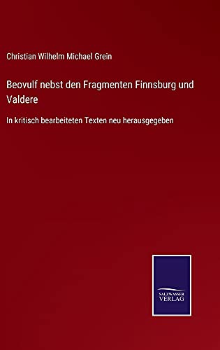 Beovulf nebst den Fragmenten Finnsburg und Valdere: In kritisch bearbeiteten Texten neu herausgegeben