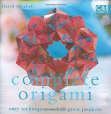 Complete Origami: Techniques and Projects for All Levels (Complete Craft Series)