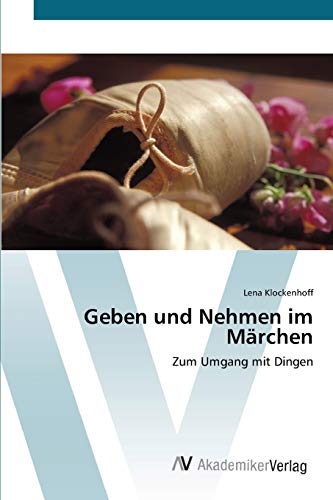 Geben und Nehmen im Märchen: Zum Umgang mit Dingen