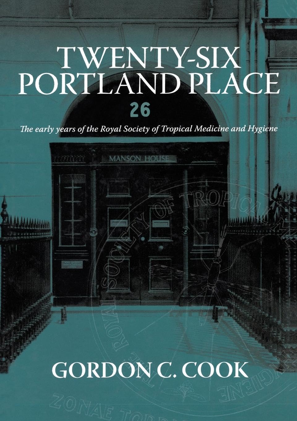 Cook, Gordon C. Twenty-Six Portland Place, The Early Years Of The Royal Society Of Tropical Medicine And Hygiene