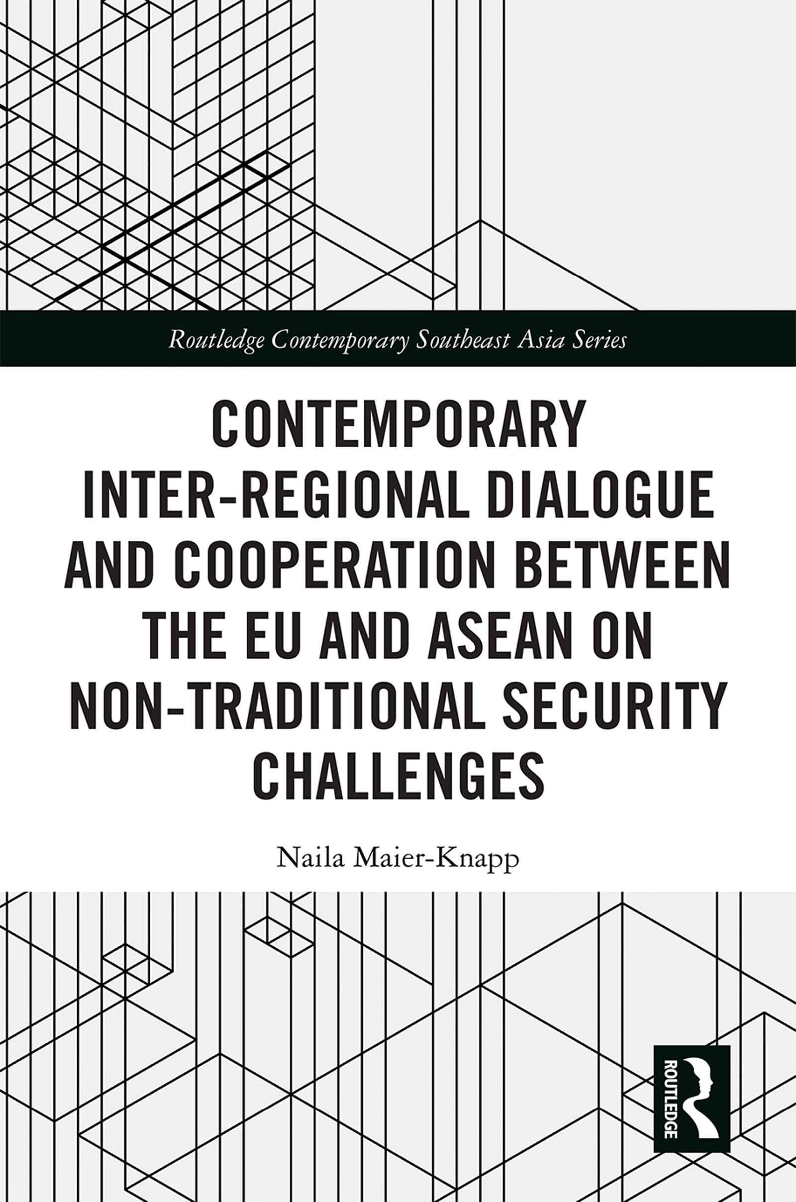 Contemporary Inter-regional Dialogue and Cooperation between the EU and ASEAN on Non-traditional Security Challenges: Contemporary Inter-regional ... (Routledge Contemporary Southeast Asia)