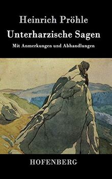 Unterharzische Sagen: Mit Anmerkungen und Abhandlungen