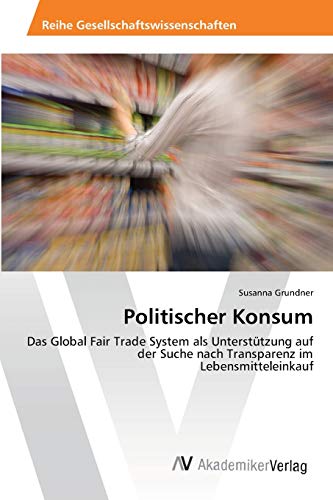 Politischer Konsum: Das Global Fair Trade System als Unterstützung auf der Suche nach Transparenz im Lebensmitteleinkauf
