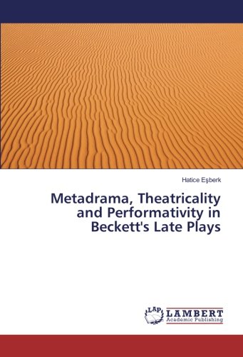 Metadrama, Theatricality and Performativity in Beckett's Late Plays