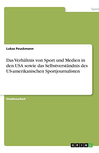 Das Verhältnis von Sport und Medien in den USA sowie das Selbstverständnis des US-amerikanischen Sportjournalisten
