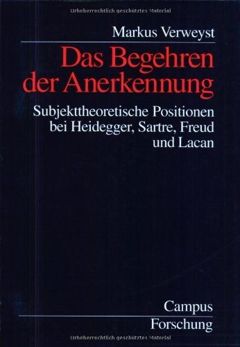 Das Begehren der Anerkennung: Subjekttheoretische Positionen bei Heidegger, Sartre, Freud und Lacan (Campus Forschung)