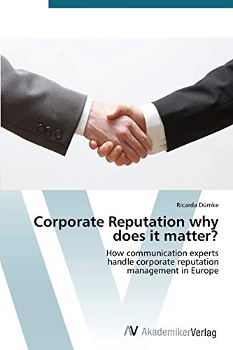Corporate Reputation why does it matter?: How communication experts handle corporate reputation management in Europe