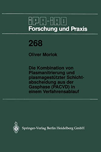 Die Kombination von Plasmanitrierung und plasmagestützter Schichtabscheidung aus der Gasphase (Pacvd) in einem Verfahrensablauf (IPA-IAO - Forschung und Praxis, 268, Band 268)