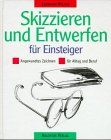 Skizzieren und Entwerfen für Einsteiger. Angewandtes Zeichnen im Alltag und Beruf