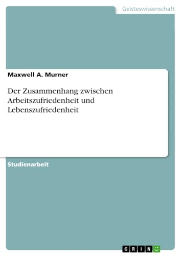 Der Zusammenhang zwischen Arbeitszufriedenheit und Lebenszufriedenheit