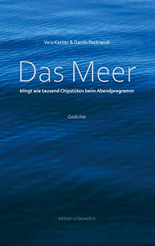 Das Meer klingt wie tausend Chipstüten beim Abendprogramm: Ein Nordostseedialog. Gedichte. (edition unbewohnt, Band 2)