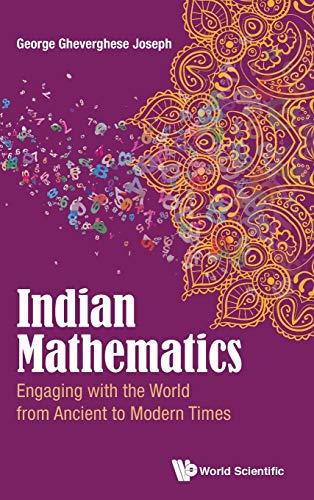 INDIAN MATHEMATICS: ENGAGING WITH THE WORLD FROM ANCIENT TO MODERN TIMES