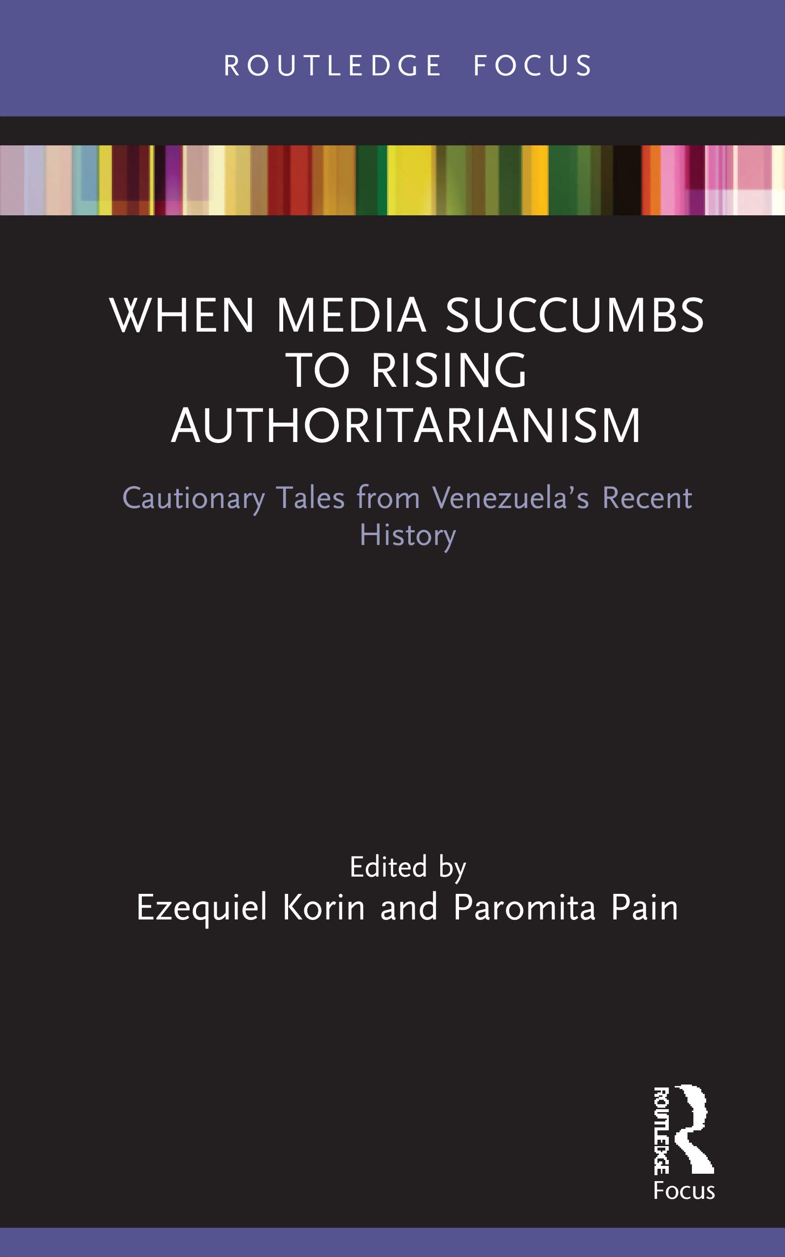When Media Succumbs to Rising Authoritarianism: Cautionary Tales from Venezuela's Recent History (Routledge Focus on Journalism Studies)
