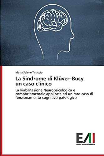 La Sindrome di Klüver–Bucy un caso clinico: La Riabilitazione Neuropsicologica e comportamentale applicata ad un raro caso di funzionamento cognitivo patologico