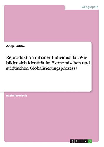 Reproduktion urbaner Individualität. Wie bildet sich Identität im ökonomischen und städtischen Globalisierungsprozess?