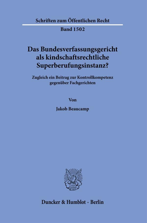 Das Bundesverfassungsgericht als kindschaftsrechtliche Superberufungsinstanz?: Zugleich ein Beitrag zur Kontrollkompetenz gegenüber Fachgerichten. (Schriften zum Öffentlichen Recht)