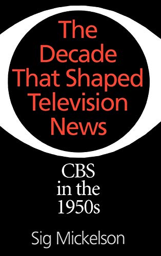 The Decade That Shaped Television News: CBS in the 1950s (Collection)