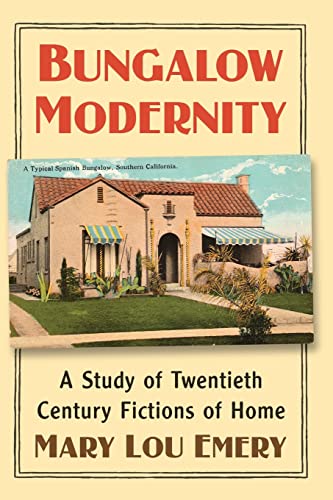 Bungalow Modernity: A Study of Twentieth Century Fictions of Home