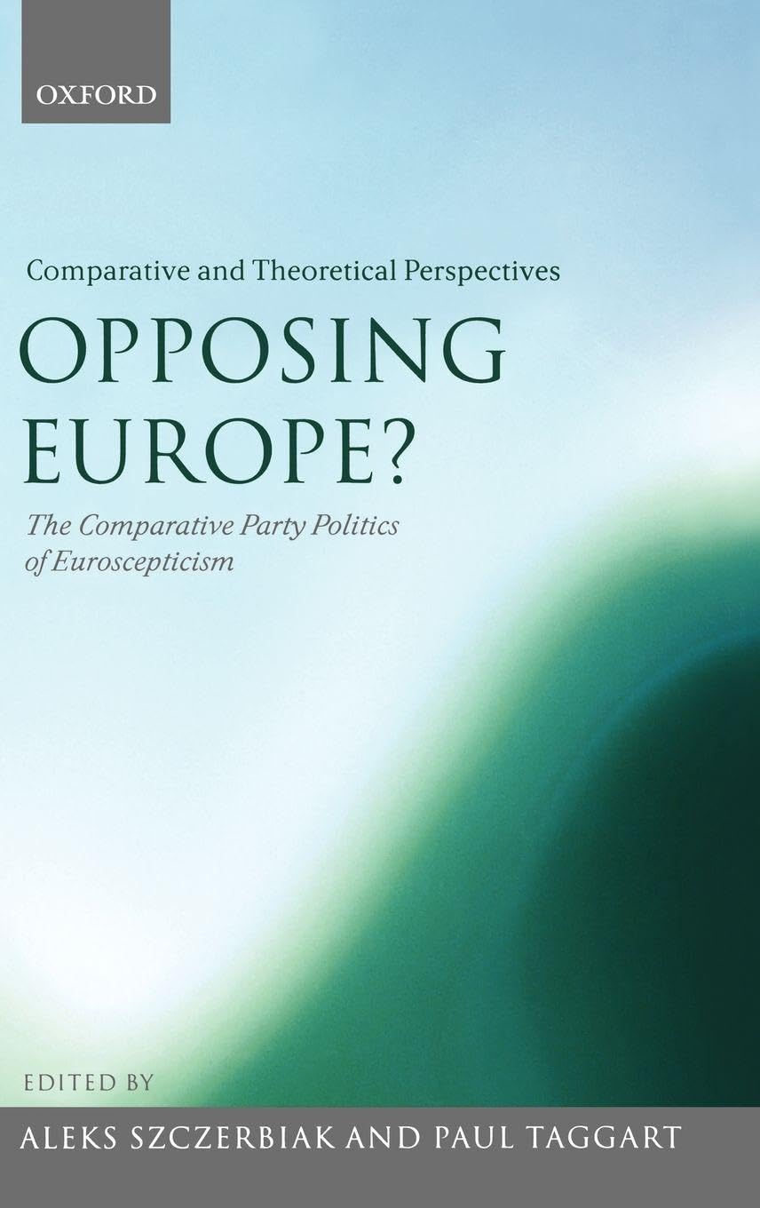 Opposing Europe?: The Comparative Party Politics of Euroscepticism, Volume 2: Comparative and Theoretical Perspectives