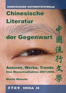 Chinesische Literatur der Gegenwart: Autoren, Werke, Trends - Eine Momentaufnahme 2007/2008 (Sinica)