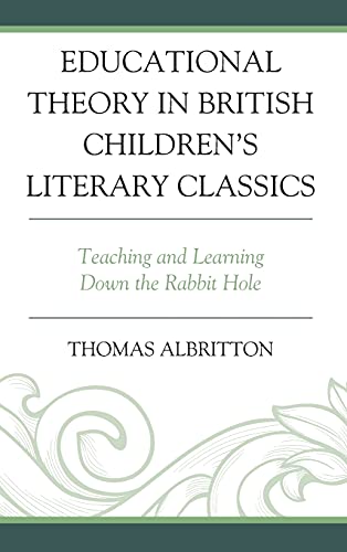 Educational Theory in British Children's Literary Classics: Teaching and Learning Down the Rabbit Hole (Education and Popular Culture)