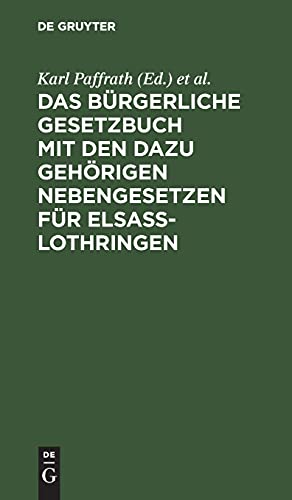 Das Bürgerliche Gesetzbuch mit den dazu gehörigen Nebengesetzen für Elsaß-Lothringen: Bürgerliches Gesetzbuch, Gesetz über die Angelegenheiten der ... Gesetz über die Zwangsversteigerung...