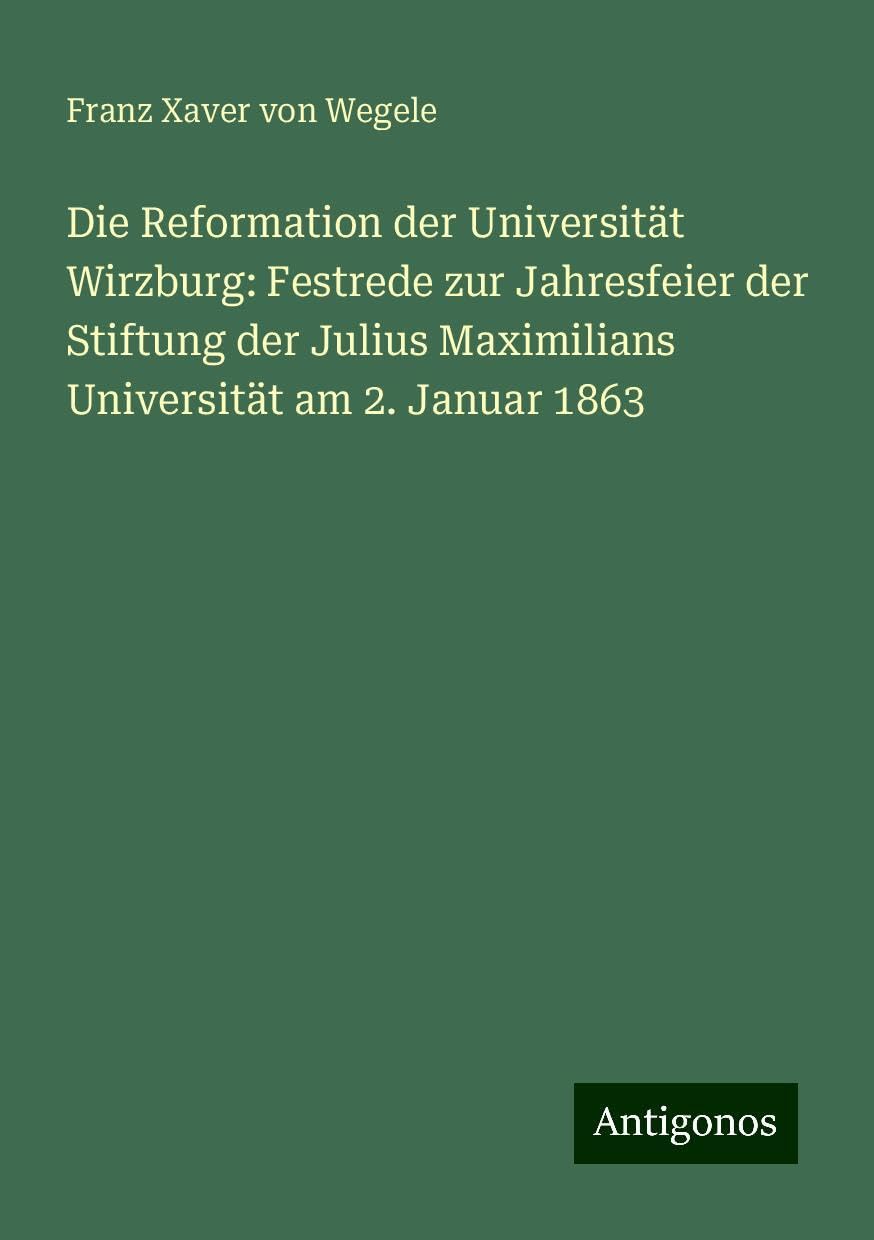 Die Reformation der Universität Wirzburg: Festrede zur Jahresfeier der Stiftung der Julius Maximilians Universität am 2. Januar 1863