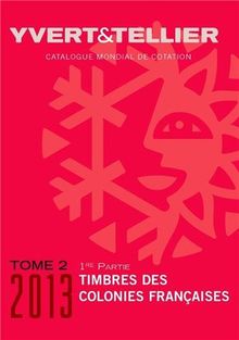 Catalogue Yvert et Tellier de timbres-poste. Vol. 2-1. Catalogue de timbres-poste 2013 : cent dix-septième année : colonies françaises