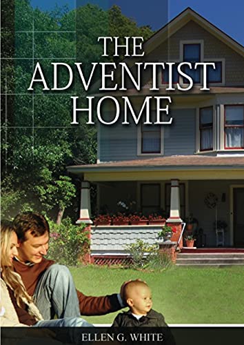 The Adventist Home: (Country living counsels, messages to young people, letters to young lovers and how a Christian Family should live.) (Christian Home Library, Band 2)
