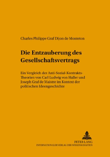 Die «Entzauberung» des Gesellschaftsvertrags: Ein Vergleich der Anti-Sozial-Kontrakts-Theorien von Carl Ludwig von Haller und Joseph Graf de Maistre ... (Beiträge zur Politikwissenschaft)