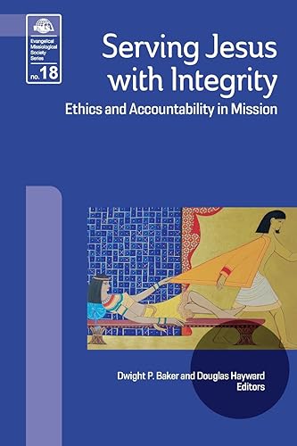 Serving Jesus with Integrity: Ethics and Accountability in Mission (Evangelical Missiological Society, Band 18)