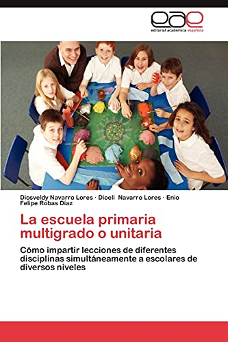 La escuela primaria multigrado o unitaria: Cómo impartir lecciones de diferentes disciplinas simultáneamente a escolares de diversos niveles
