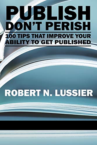 Publish Don't Perish: 100 Tips that Improve Your Ability to get Published: 100 Tips That Improve Your Ability to Get Published (PB) (NA)