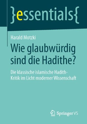 Wie glaubwürdig sind die Hadithe?: Die klassische islamische Hadith-Kritik im Licht moderner Wissenschaft (essentials)