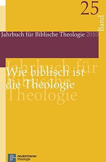 Jahrbuch für Biblische Theologie: Wie biblisch ist die Theologie?: Bd 25 (2010)