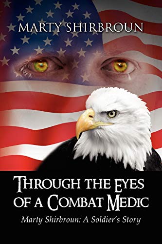 Through the Eyes of a Combat Medic: Marty Shirbroun: A Soldier's Story