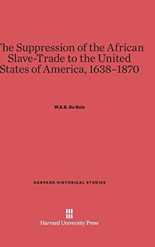 The Suppression of the African Slave-Trade to the United States of America, 1638-1870 (Harvard Historical Studies (Hardcover), Band 1)